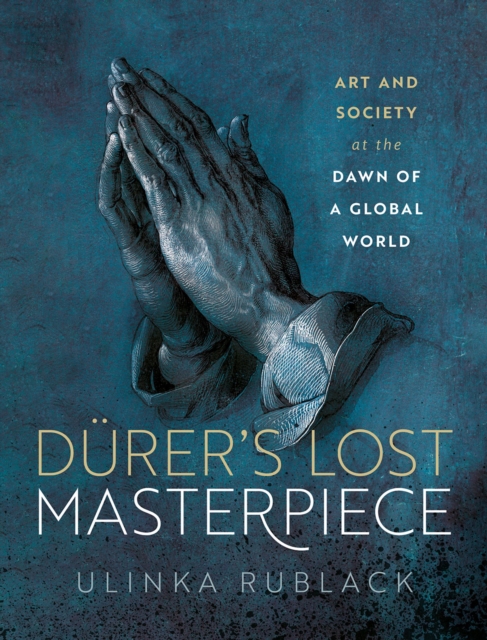 Durer's Lost Masterpiece : Art and Society at the Dawn of a Global World, PDF eBook