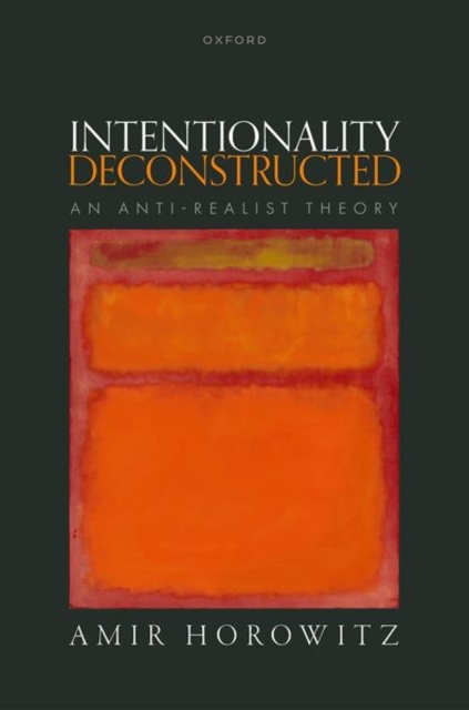 Intentionality Deconstructed : An Anti-Realist Theory, Hardback Book