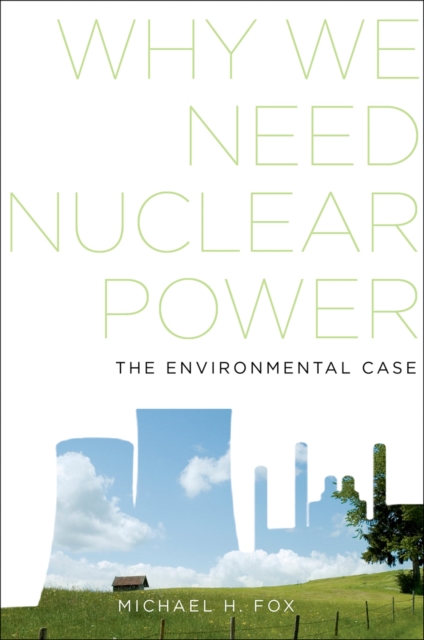 Why We Need Nuclear Power : The Environmental Case, EPUB eBook