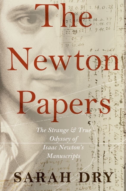 The Newton Papers : The Strange and True Odyssey of Isaac Newton's Manuscripts, EPUB eBook