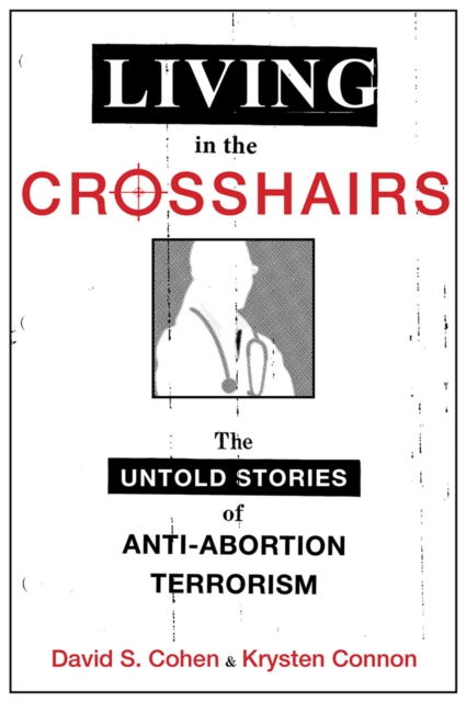 Living in the Crosshairs : The Untold Stories of Anti-Abortion Terrorism, PDF eBook