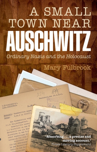 A Small Town Near Auschwitz : Ordinary Nazis and the Holocaust, Paperback / softback Book