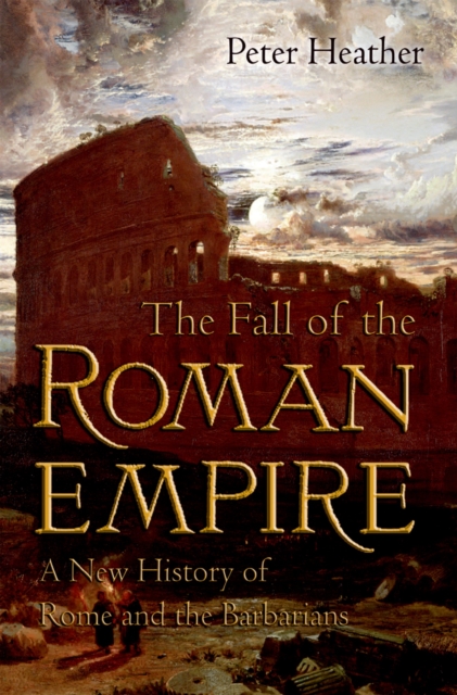 The Fall of the Roman Empire : A New History of Rome and the Barbarians, EPUB eBook