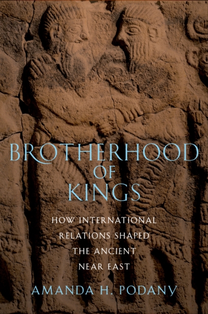 Brotherhood of Kings : How International Relations Shaped the Ancient Near East, EPUB eBook