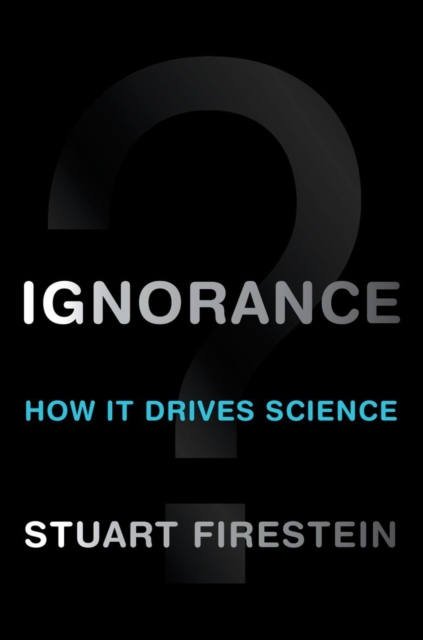 Ignorance : How It Drives Science, Hardback Book