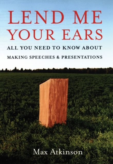 Lend Me Your Ears : All You Need to Know about Making Speeches and Presentations, EPUB eBook