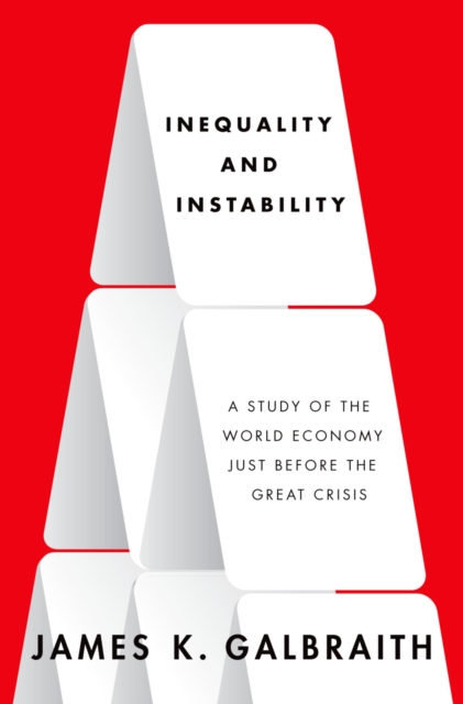Inequality and Instability : A Study of the World Economy Just Before the Great Crisis, PDF eBook