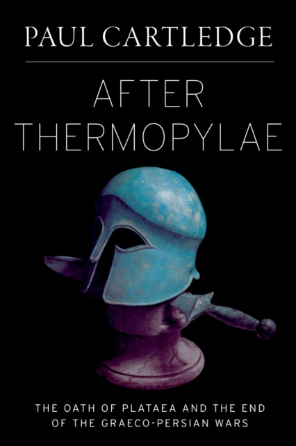After Thermopylae : The Oath of Plataea and the End of the Graeco-Persian Wars, EPUB eBook