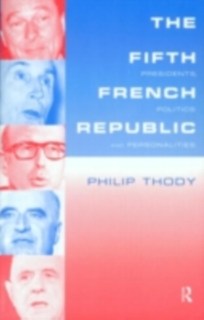 The Fifth French Republic: Presidents, Politics and Personalities : A Study of French Political Culture, PDF eBook
