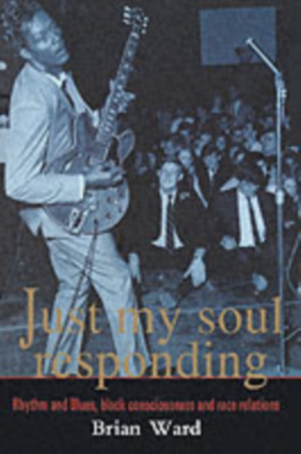 Just My Soul Responding : Rhythm And Blues, Black Consciousness And Race Relations, PDF eBook
