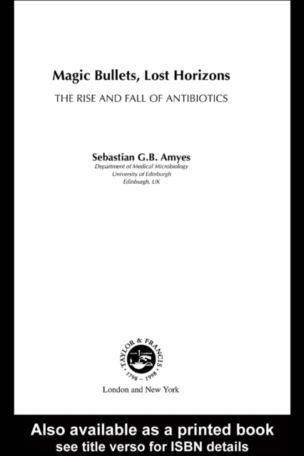 Magic Bullets, Lost Horizons : The Rise and Fall of Antibiotics, PDF eBook