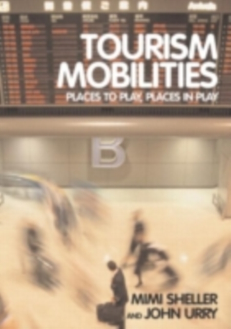 Tourism Mobilities : Places to Play, Places in Play, PDF eBook