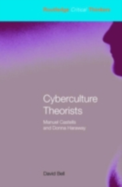 Cyberculture Theorists : Manuel Castells and Donna Haraway, PDF eBook