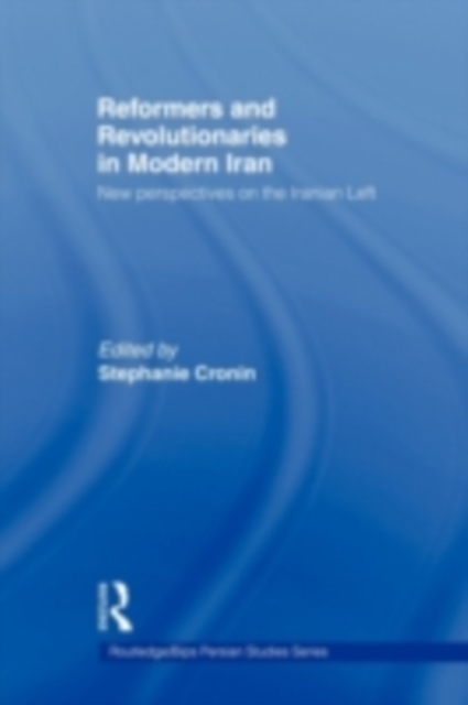 Reformers and Revolutionaries in Modern Iran : New Perspectives on the Iranian Left, PDF eBook