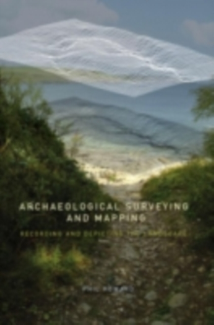 Archaeological Surveying and Mapping : Recording and Depicting the Landscape, PDF eBook