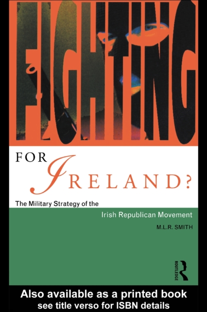 Fighting for Ireland? : The Military Strategy of the Irish Republican Movement, PDF eBook