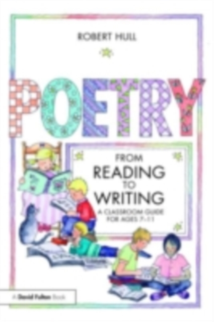 Poetry - From Reading to Writing : A Classroom Guide for Ages 7-11, PDF eBook