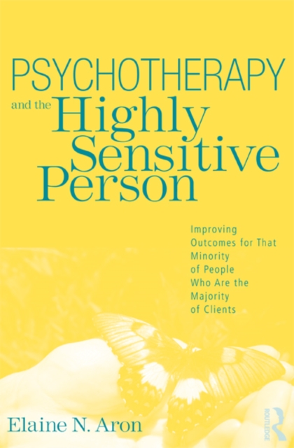 Psychotherapy and the Highly Sensitive Person : Improving Outcomes for That Minority of People Who Are the Majority of Clients, EPUB eBook