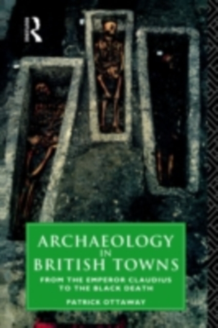 Archaeology in British Towns : From the Emperor Claudius to the Black Death, PDF eBook