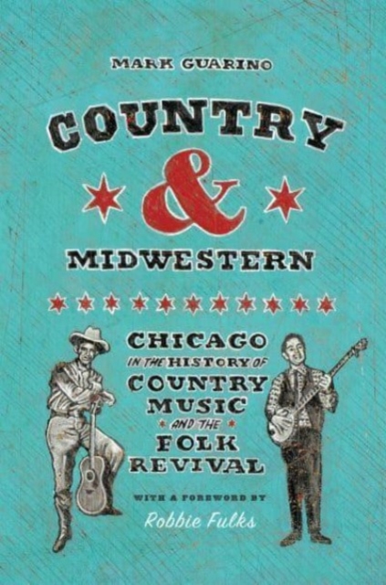 Country and Midwestern : Chicago in the History of Country Music and the Folk Revival, Hardback Book