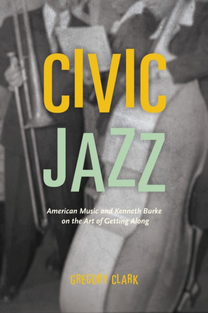 Civic Jazz : American Music and Kenneth Burke on the Art of Getting Along, EPUB eBook