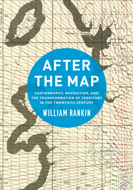 After the Map : Cartography, Navigation, and the Transformation of Territory in the Twentieth Century, EPUB eBook