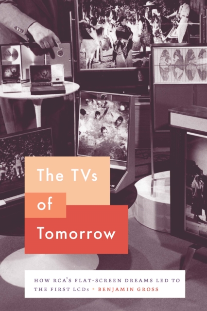 The TVs of Tomorrow : How RCA's Flat-Screen Dreams Led to the First LCDs, EPUB eBook