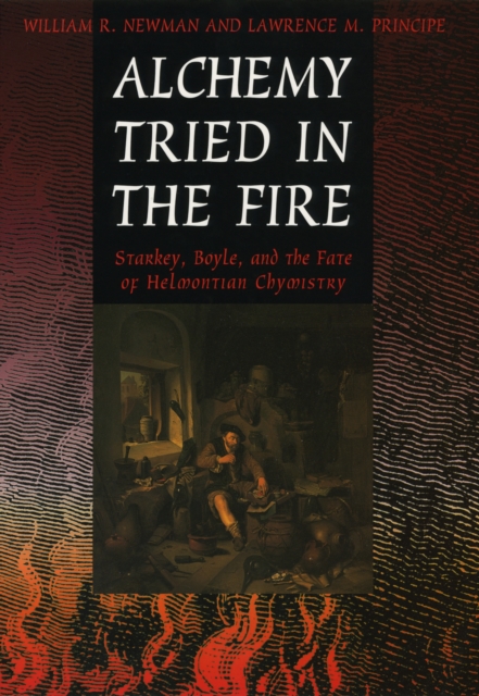 Alchemy Tried in the Fire : Starkey, Boyle, and the Fate of Helmontian Chymistry, PDF eBook