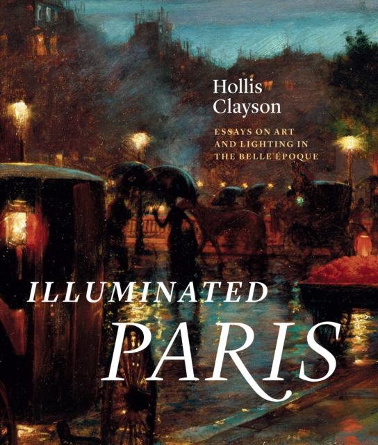 Illuminated Paris : Essays on Art and Lighting in the Belle Epoque, EPUB eBook