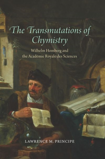 The Transmutations of Chymistry : Wilhelm Homberg and the Academie Royale Des Sciences, Hardback Book