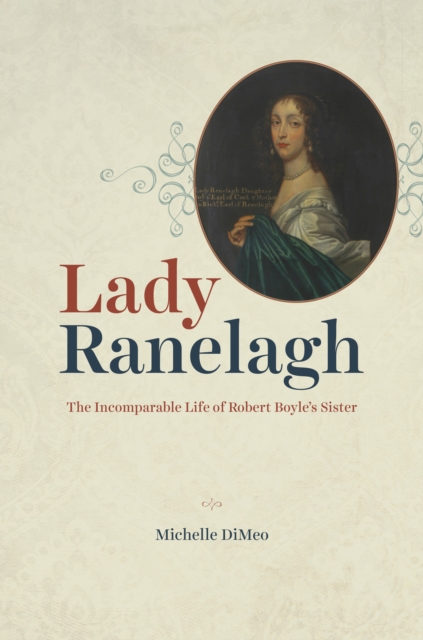 Lady Ranelagh : The Incomparable Life of Robert Boyle's Sister, EPUB eBook