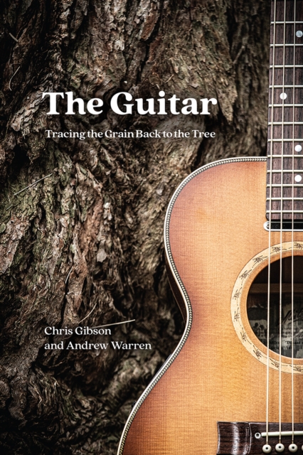 The Guitar : Tracing the Grain Back to the Tree, Paperback / softback Book