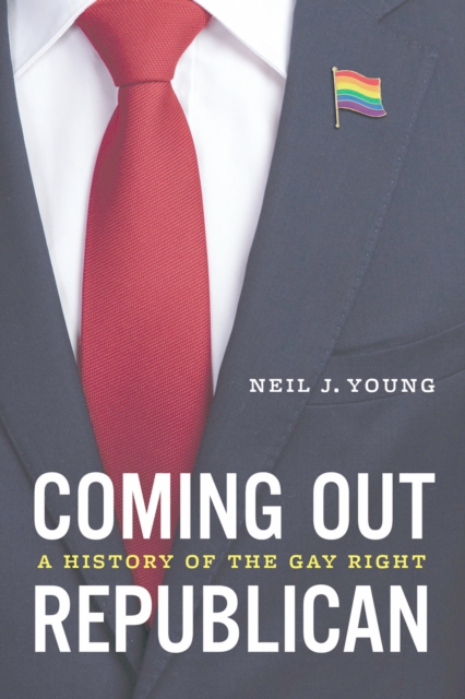 Coming Out Republican : A History of the Gay Right, EPUB eBook