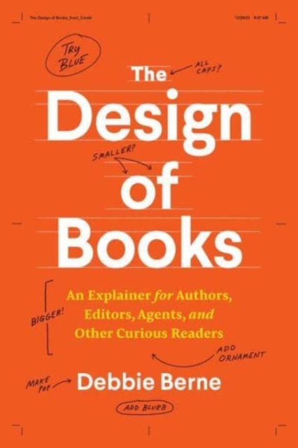 The Design of Books : An Explainer for Authors, Editors, Agents, and Other Curious Readers, Paperback / softback Book
