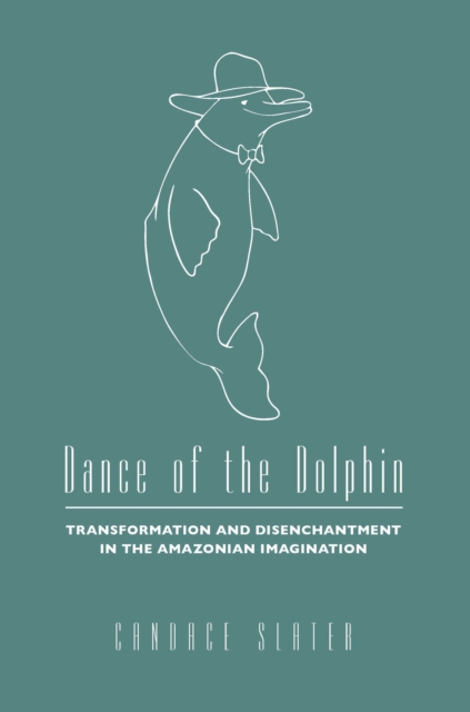 Dance of the Dolphin : Transformation and Disenchantment in the Amazonian Imagination, PDF eBook