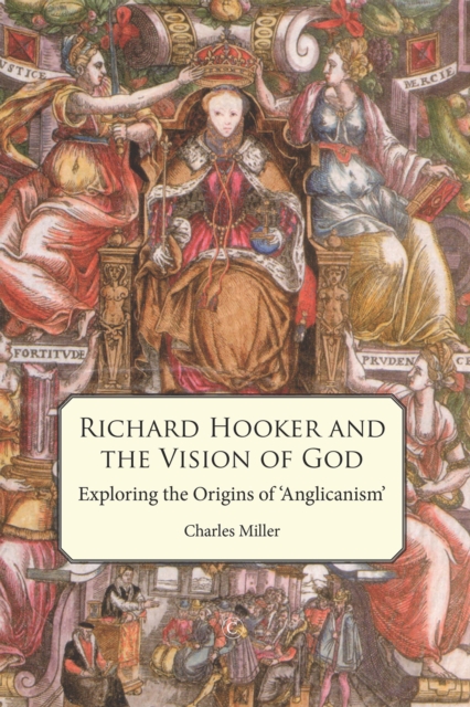 Richard Hooker and the Vision of God : Exploring the Origins of 'Anglicanism', PDF eBook