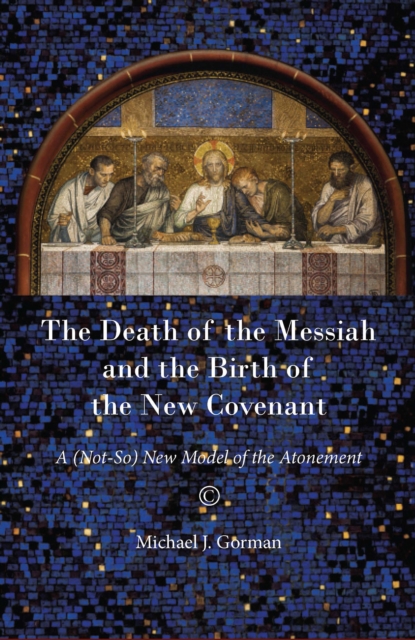 The Death of the Messiah and the Birth of the New Covenant : A (Not-So) New Model of the Atonement, PDF eBook