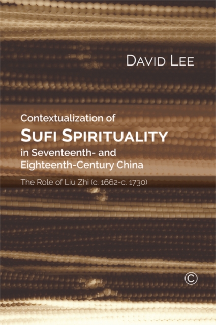 Contextualization of Sufi Spirituality in Seventeenth- and Eighteenth-Century China : The Role of Liu Zhi (c. 1662-c. 1730), PDF eBook