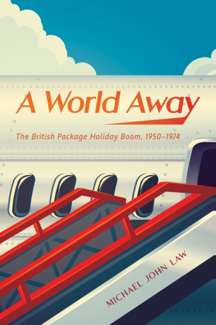 A World Away : The British Package Holiday Boom, 1950-1974, Paperback / softback Book
