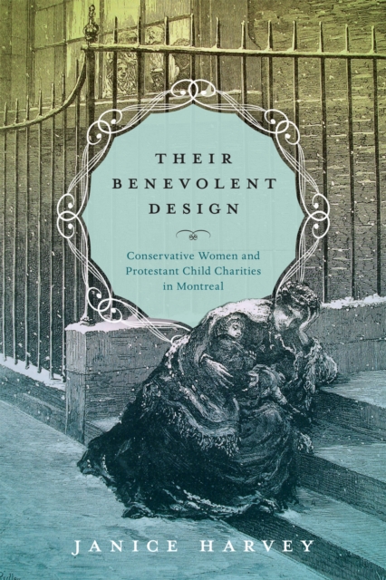 Their Benevolent Design : Conservative Women and Protestant Child Charities in Montreal, PDF eBook