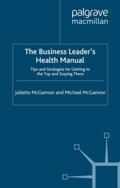The Business Leader's Health Manual : Tips and Strategies for getting to the top and staying there, PDF eBook