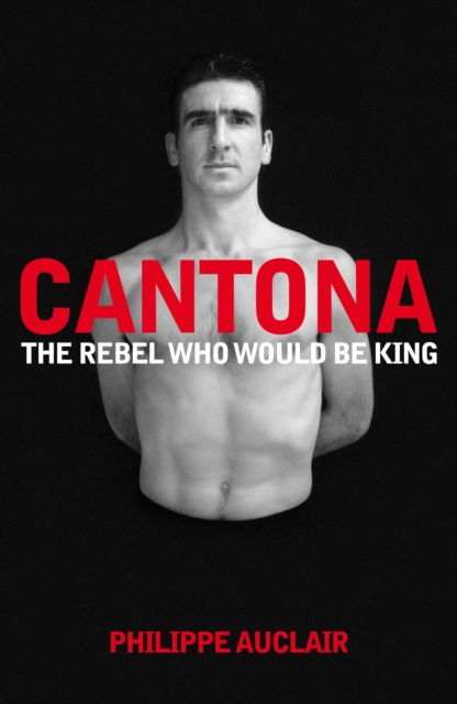 Cantona : The Rebel Who Would Be King, EPUB eBook