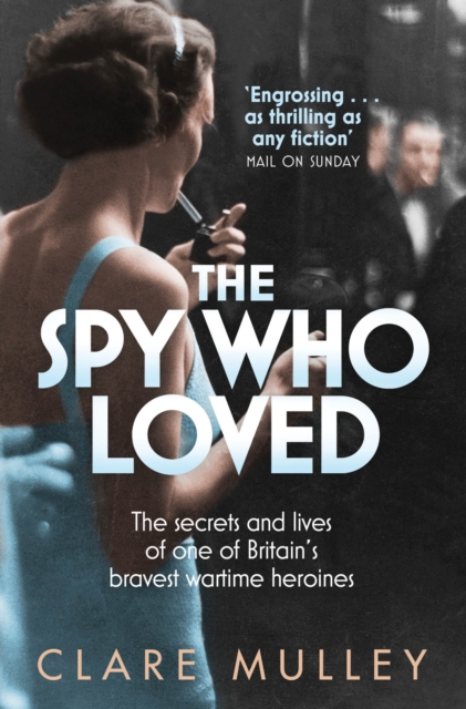 The Spy Who Loved : the secrets and lives of one of Britain's bravest wartime heroines, EPUB eBook