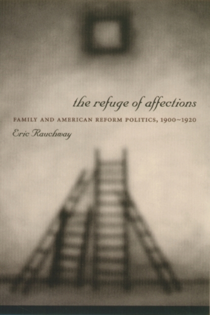 The Refuge of Affections : Family and American Reform Politics, 1900-1920, EPUB eBook