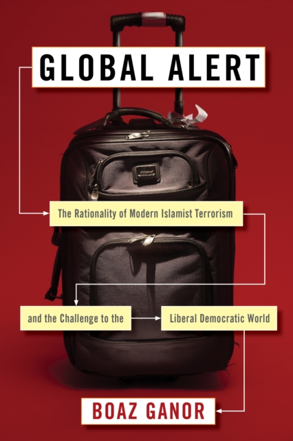 Global Alert : The Rationality of Modern Islamist Terrorism and the Challenge to the Liberal Democratic World, EPUB eBook