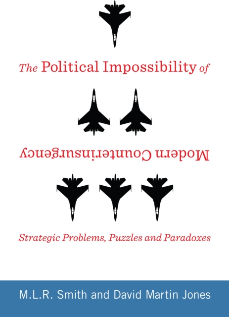The Political Impossibility of Modern Counterinsurgency : Strategic Problems, Puzzles, and Paradoxes, EPUB eBook
