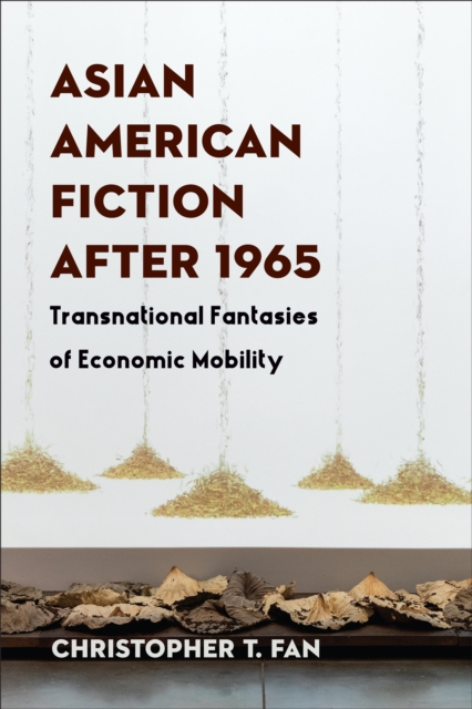 Asian American Fiction After 1965 : Transnational Fantasies of Economic Mobility, EPUB eBook