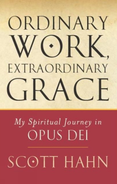 Ordinary Work, Extraordinary Grace : My Spiritual Journey in Opus Dei, Paperback Book