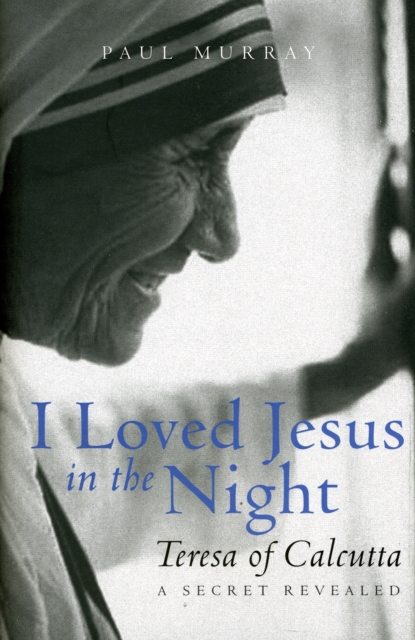 I Loved Jesus in the Night : Teresa of Calcutta: A Secret Revealed, Hardback Book