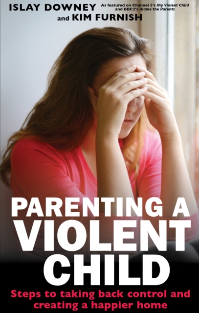 Parenting a Violent Child : Steps to taking back control and creating a happier home, EPUB eBook